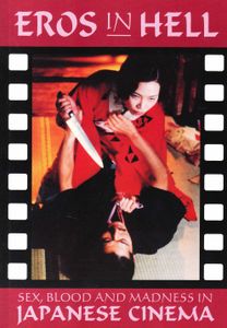 Eros in Hell: Sex, Blood and Madness in Japanese Cinema