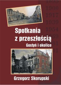 Spotkania z przeszłością. Gostyń i okolice