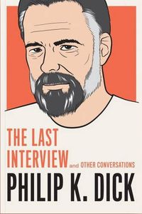 Philip K. Dick: The Last Interview and Other Conversations