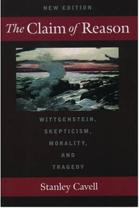 The Claim of Reason: Wittgenstein, Skepticism, Morality, and Tragedy (New Edition)