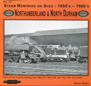 Northumberland & North Durham Motive Power Depots including 52A, 52B, 52C, 52D, 52E, 52F, 52G, 52H, 52J & 52K