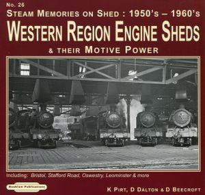 Western Region Engine Sheds & their Motive Power. Including: Bristol, Stafford Road, Oswestry, Leominster & more