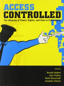 Access Controlled: The Shaping of Power, Rights, and Rule in Cyberspace