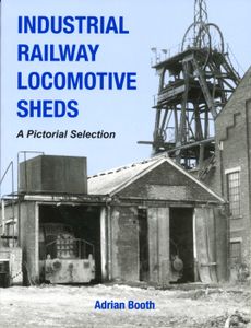 Industrial Railway Locomotive Sheds: A Pictorial Selection