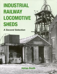 Industrial Railway Locomotive Sheds: A Second Selection