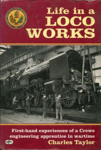 Life in a Loco Works. First-hand experiences of a Crewe engineering apprentice in wartime