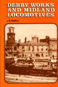 Derby Works and Midland Locomotives. The story of the works, its men, and the locomotives they built