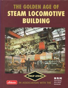The Golden Age of Steam Locomotive Building