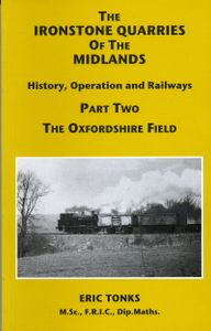 The Ironstone Quarries of the Midlands; History, Operation and Railways; Part Two The Oxfordshire Field