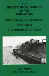 The Ironstone Quarries of the Midlands; History, Operation and Railways; Part Three The Northampton Area