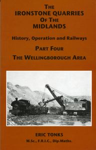 The Ironstone Quarries of the Midlands; History, Operation and Railways; Part Four The Wellingborough Area