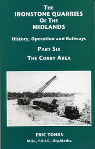 The Ironstone Quarries of the Midlands; History, Operation and Railways; Part Six The Corby Area