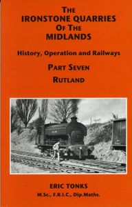 The Ironstone Quarries of the Midlands; History, Operation and Railways; Part Seven Rutland