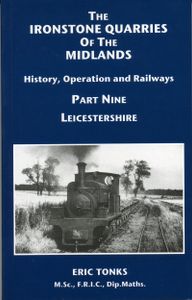 The Ironstone Quarries of the Midlands; History, Operation and Railways; Part Nine Leicestershire
