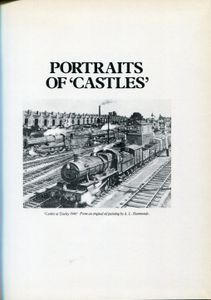 Portraits of 'Castles'. Portraits of every Western Region Castle Class locomotive, with footplate comments