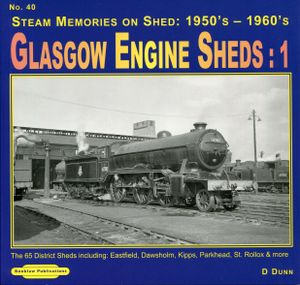 Glasgow Engine Sheds: 1. The 65 District Sheds including: Eastfield, Dawsholm, Kipps, Parkhead, St. Rollox & more