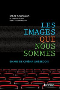 Les Images Que Nous Sommes - 60 Ans De Cinéma Québécois