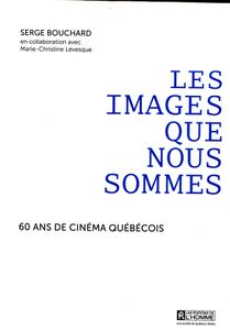 Les Images Que Nous Sommes - 60 Ans De Cinéma Québécois