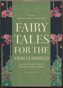 Fairy Tales for the Disillusioned: Enchanted Stories from the French Decadent Tradition