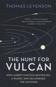 The Hunt For Vulcan: How Albert Einstein Destroyed A Planet And Deciphered The Universe
