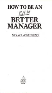 How to Be an Even Better Manager: A Complete A-Z of Proven Techniques and Essential Skills