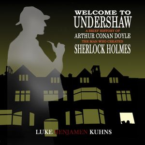 Welcome to Undershaw - A Brief History of Sir Arthur Conan Doyle: The Man Who Created Sherlock Holmes