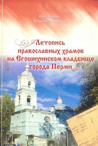 Летопись православных храмов на Егошихинском кладбище города Перми. Книга 1. 1783-1917