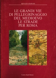 Le Grandi Vie Di Pellegrinaggio Del Medioevo - Le Strade Per Roma