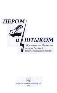 Пером и штыком. Журналисты Прикамья в годы Великой Отечественной войны