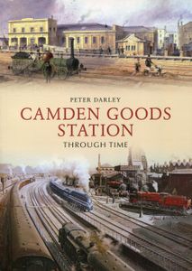 Camden Goods Station Through Time