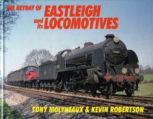 The Heyday of Eastleigh its Locomotives