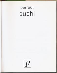 Perfect Sushi: A Collection of Over 100 Essential Recipes