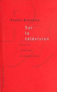 Sur la télévision suivi de l'emprise du journalisme