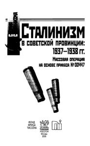 Сталинизм в советской провинции: 1937-1938 гг. Массовая операция на основе приказа № 00447