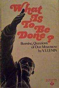 What Is To Be Done? Burning Questions of Our Movement
