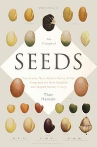 The Triumph of Seeds: How Grains, Nuts, Kernels, Pulses, & Pips Conquered the Plant Kingdom and Shaped Human History