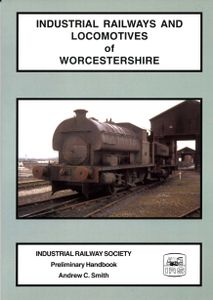 Industrial Railways and Locomotives of Worcestershire (Preliminary Handbook)
