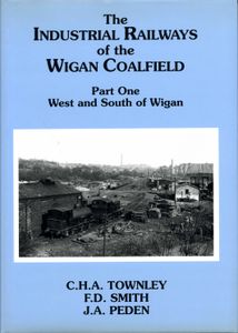 The Industrial Railways of the Wigan Coalfield Part One West and South of Wigan