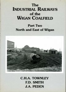 The Industrial Railways of the Wigan Coalfield Part Two North and East of Wigan