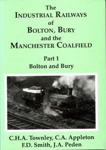 The Industrial Railways of Bolton, Bury and the Manchester Coalfield Part 1 Bolton and Bury