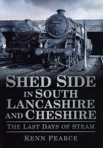 Shed Side in South Lancashire and Cheshire; The Last Days of Steam