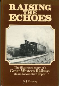 Raising the Echoes; The illustrated story of a Great Western Railway steam locomotive depot.