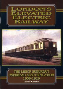 London's Elevated Electric Railway; The LBSCR Suburban Overhead Electrification 1909-1929
