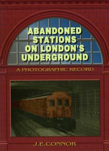 Abandoned Stations on London's Underground, A Photographic Record