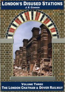 London's Disused Stations Volume Three: The London Chatham & Dover Railway