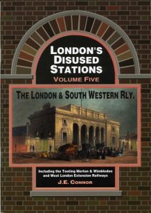 London's Disused Stations Volume Five: The London & South Western Railway