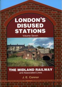 London's Disused Stations Volume Seven: The Midland Railway and Associated Lines