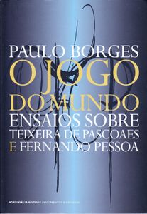 O Jogo Do Mundo - Ensaios Sobre Teixeira de Pascoaes E Fernando Pessoa