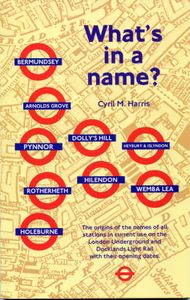 What's in a name? The origins of station names on the London Underground and Docklands Light Rail. Fourth Editiion