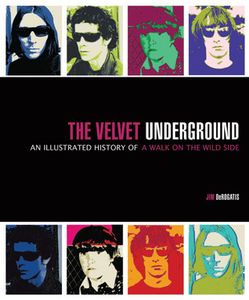 The Velvet Underground: An Illustrated History Of A Walk On The Wild Side